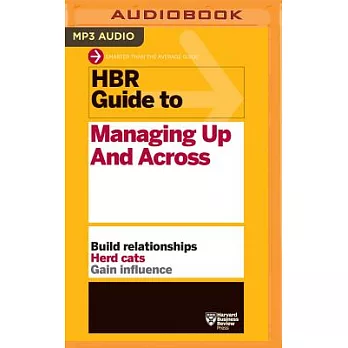 HBR Guide to Managing Up and Across: Build Relationships, Herd cats, Gain Influence