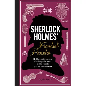 Sherlock Holmes’ Fiendish Puzzles: Riddles, Enigmas and Challenges Inspired by the World’s Greatest Crime-Solver