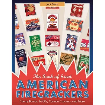 The Book of Great American Firecrackers: Cherry Bombs, M-80s, Cannon Crackers, and More