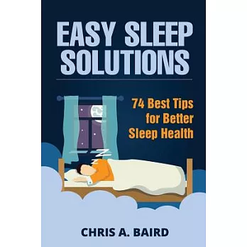 Easy Sleep Solutions: 74 Best Tips for Better Sleep Health: How to Deal With Sleep Deprivation Issues Without Drugs Book