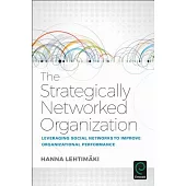 The Strategically Networked Organization: Leveraging Social Networks to Improve Organizational Performance