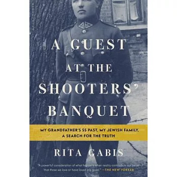 A Guest at the Shooters’ Banquet: My Grandfather’s SS Past, My Jewish Family, a Search for the Truth