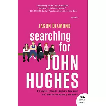 Searching for John Hughes: Or Everything I Thought I Needed to Know about Life I Learned from Watching ’80s Movies
