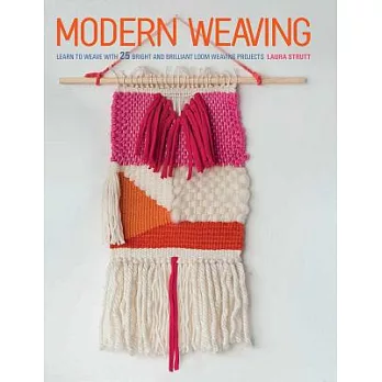 Modern Weaving: Learn to Weave With 25 Bright and Brilliant Loom Weaving Projects