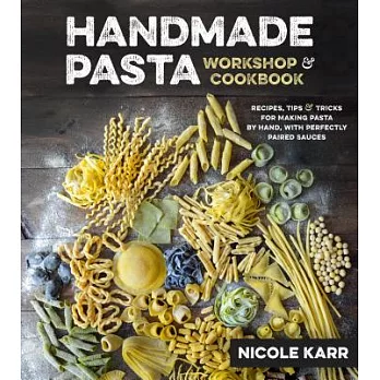 Handmade Pasta Workshop & Cookbook: Recipes, Tips & Tricks for Making Pasta by Hand, with Perfectly Paired Sauces