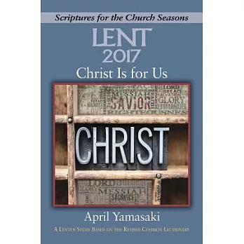 Christ Is for Us Lent 2017: A Lenten Study Based on the Revised Common Lectionary