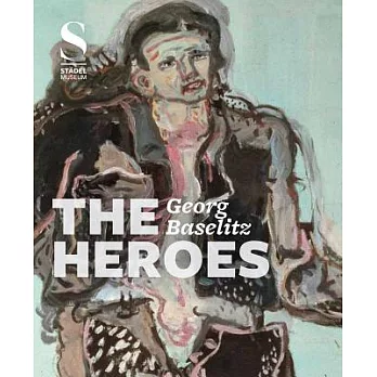 Georg Baselitz: The Heroes