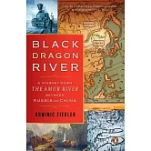 Black Dragon River: A Journey Down the Amur River Between Russia and China