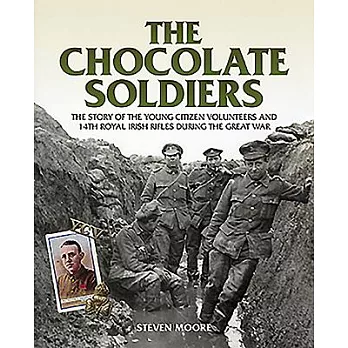 Chocolate Soldiers: The Story of the Young Citizen Volunteers and 14th Royal Irish Rifles During the Great War