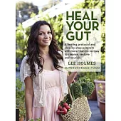Heal Your Gut: A Healing Protocol and Step-By-Step Program with More Than 90 Recipes to Cleanse, Restore, and Nourish