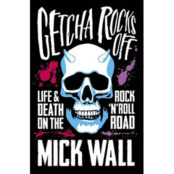 Getcha Rocks Off: Sex & Excess, Bust-ups & Binges, Life & Death on the Rock ’n’ Roll Road