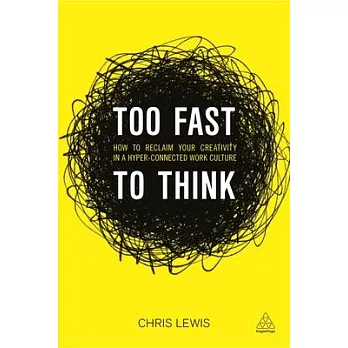 Too Fast to Think: How to Reclaim Your Creativity in a Hyper-Connected Work Culture