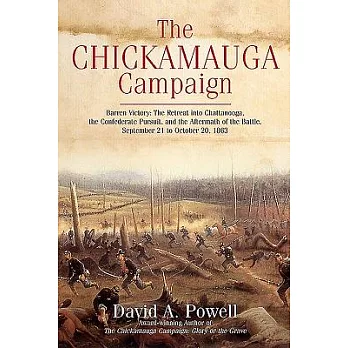 The Chickamauga Campaign: Barren Victory: The Retreat into Chattanooga, the Confederate Pursuit, and the Aftermath of the Battle
