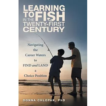 Learning to Fish in the Twenty-First Century: Navigating the Career Waters to Find and Land a Choice Position