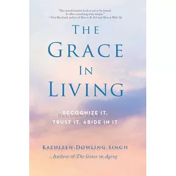 The Grace in Living: Recognize It, Trust It, Abide in It