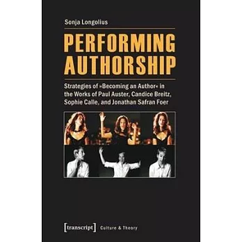 Performing Authorship: Strategies of ＂Becoming an Author＂ in the Works of Paul Auster, Candice Breitz, Sophie Calle, and Jonatha