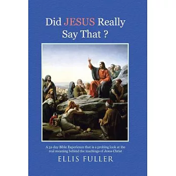 Did Jesus Really Say That ?: A 31-day Bible Experience That Is a Probing Look at the Real Meaning Behind the Teachings of Jesus