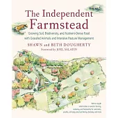 The Independent Farmstead: Growing Soil, Biodiversity, and Nutrient-Dense Food with Grassfed Animals and Intensive Pasture Management