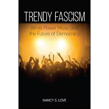 Trendy Fascism: White Power Music and the Future of Democracy