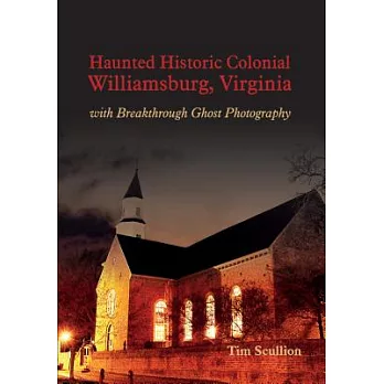 Haunted Historic Colonial Williamsburg Virginia: With Breakthrough Ghost Photography