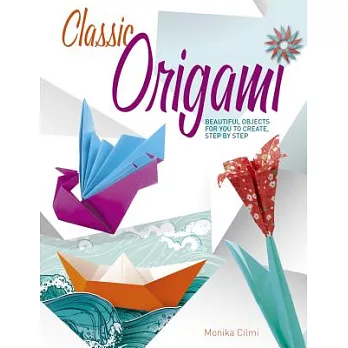 Origami: Beautiful Objects for You to Create Step by Step