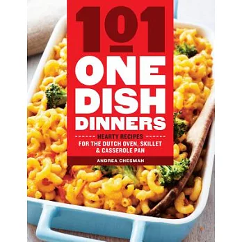 101 One-Dish Dinners: Hearty Recipes for the Dutch Oven, Skillet & Casserole Pan