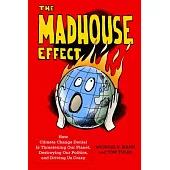 The Madhouse Effect: How Climate Change Denial Is Threatening Our Planet, Destroying Our Politics, and Driving Us Crazy