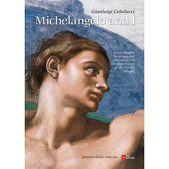 Michelangelo and I: Facts, People, Surprises and Discoveries in the Restoration of the Sistine Chapel