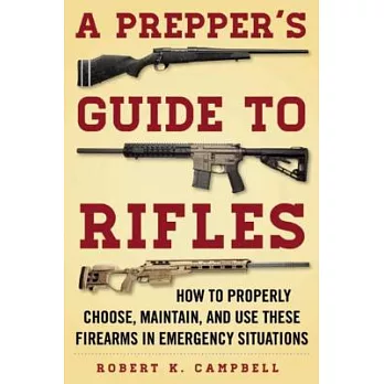A Prepper’s Guide to Rifles: How to Properly Choose, Maintain, and Use These Firearms in Emergency Situations
