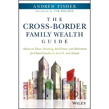 The Cross-Border Family Wealth Guide: Advice on Taxes, Investing, Real Estate, and Retirement for Global Families in the U.S. an