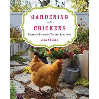 Gardening with Chickens: Plans and Plants for You and Your Hens