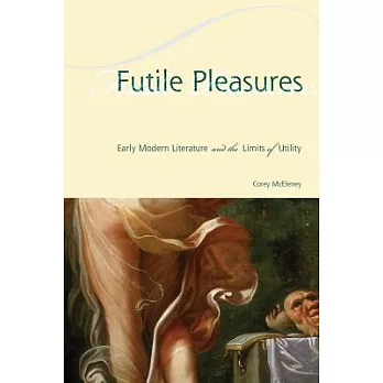 Futile Pleasures: Early Modern Literature and the Limits of Utility