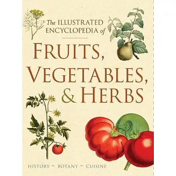 The Illustrated Encyclopedia of Fruits, Vegetables, & Herbs: History, Botany, Cuisine