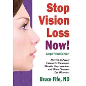 Stop Vision Loss Now!: Prevent and Heal Cataracts, Glaucoma, Macular Degeneration, and Other Common Eye Disorders