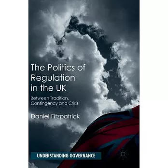 The Politics of Regulation in the Uk: Between Tradition, Contingency and Crisis