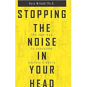 Stopping the Noise in Your Head: the New Way to Overcome Anxiety and Worry