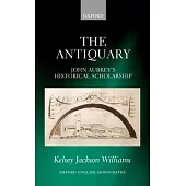 The Antiquary: John Aubrey’s Historical Scholarship