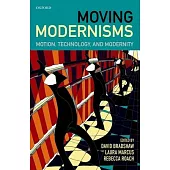 Moving Modernisms: Motion, Technology, and Modernity