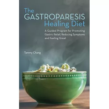 The Gastroparesis Healing Diet: A Guided Program for Promoting Gastric Relief, Reducing Symptoms and Feeling Great
