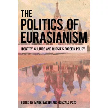 The Politics of Eurasianism: Identity, Popular Culture and Russia’s Foreign Policy