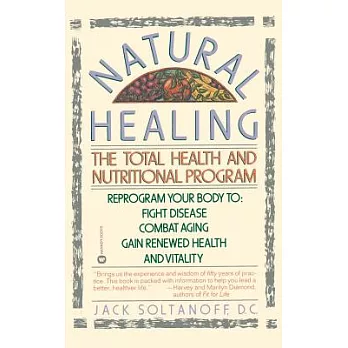 Natural Healing: The Total Health and Nutritional Program : Reprogram Your Body to Fight Disease, Combat Aging, Gain Renewed Hea