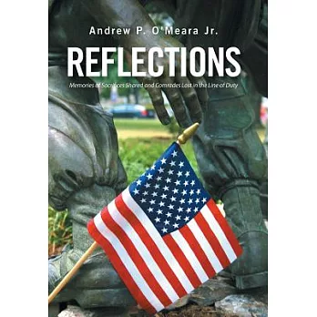 Reflections: Memories of Sacrifices Shared and Comrades Lost in the Line of Duty