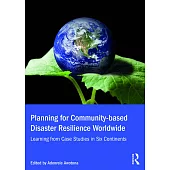 Planning for Community-Based Disaster Resilience Worldwide: Learning from Case Studies in Six Continents