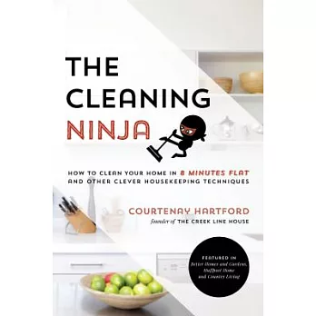 The Cleaning Ninja: How to Clean Your Home in 8 Minutes Flat and Other Clever Housekeeping Techniques