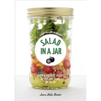 Salad in a Jar: 68 Recipes for Salads and Dressings [a Cookbook]