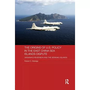 The Origins of U.S. Policy in the East China Sea Islands Dispute: Okinawa’s Reversion and the Senkaku Islands