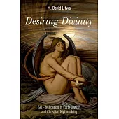 Desiring Divinity: Self-Deification in Early Jewish and Christian Mythmaking