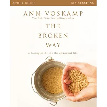 The Broken Way: A Daring Path into the Abundant Life: Six Sessions