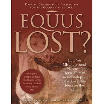 Equus Lost?: How We Misunderstand the Nature of the Horse-Human Relationship--Plus, Brave New Ideas for the Future