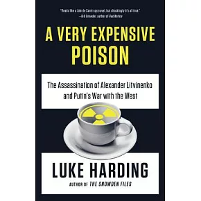 A Very Expensive Poison: The Assassination of Alexander Litvinenko and Putin’s War with the West
